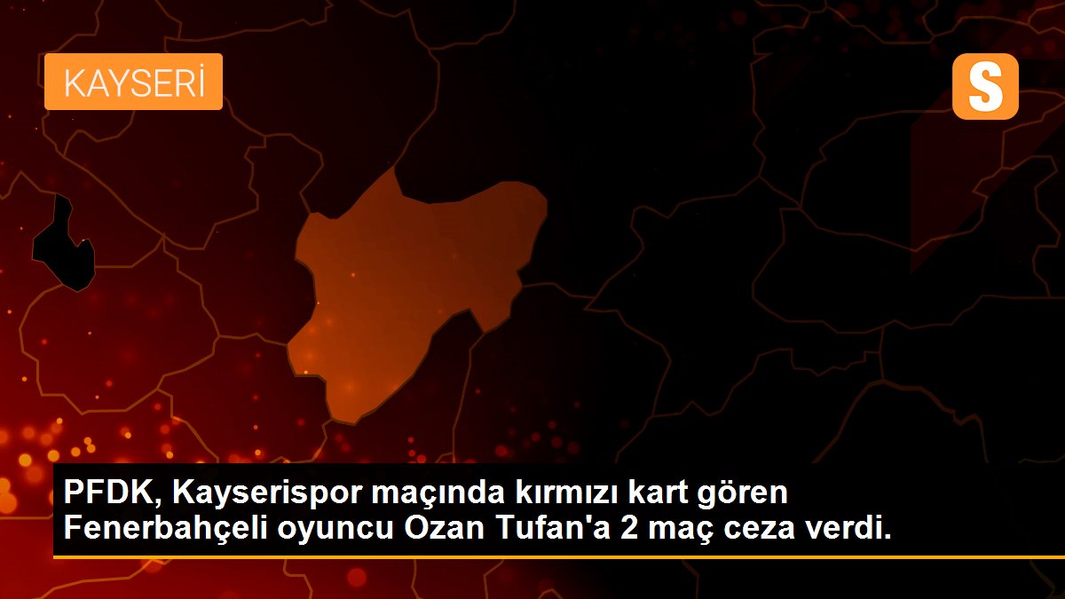 PFDK, Kayserispor maçında kırmızı kart gören Fenerbahçeli oyuncu Ozan Tufan\'a 2 maç ceza verdi.