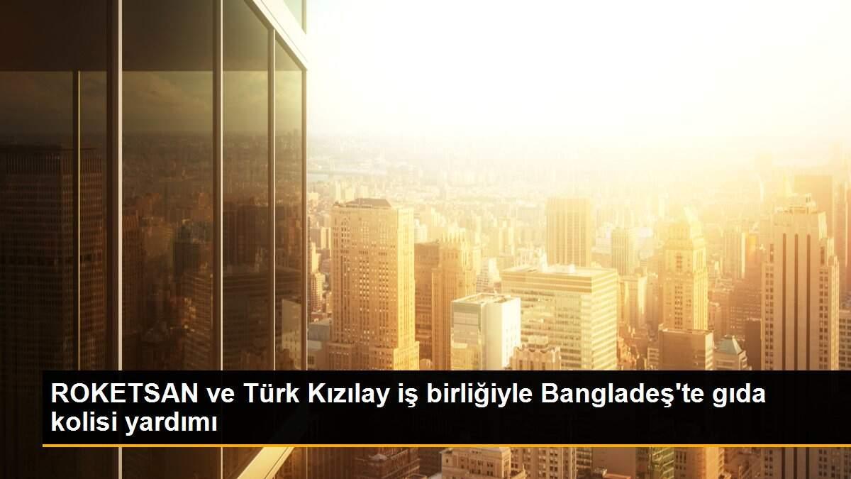 ROKETSAN ve Türk Kızılay iş birliğiyle Bangladeş\'te gıda kolisi yardımı