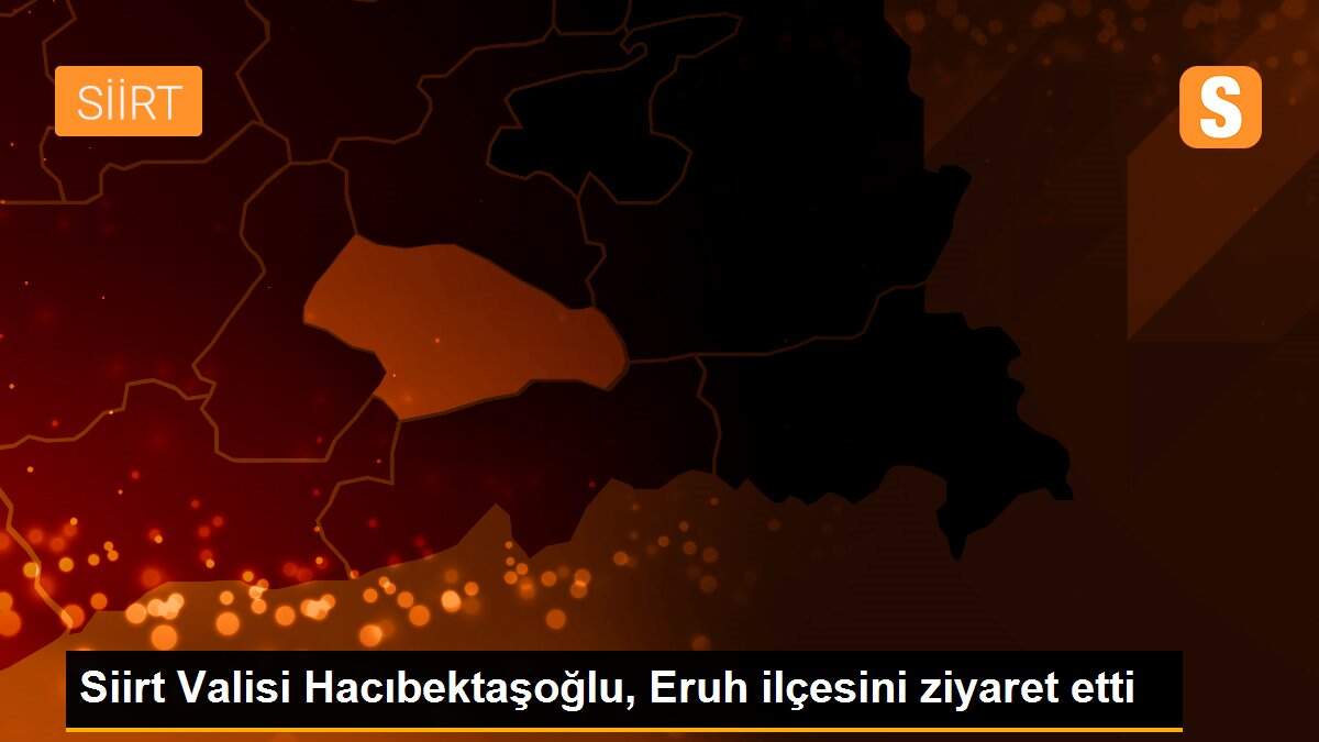 Son Dakika: Siirt Valisi Hacıbektaşoğlu, Eruh ilçesini ziyaret etti
