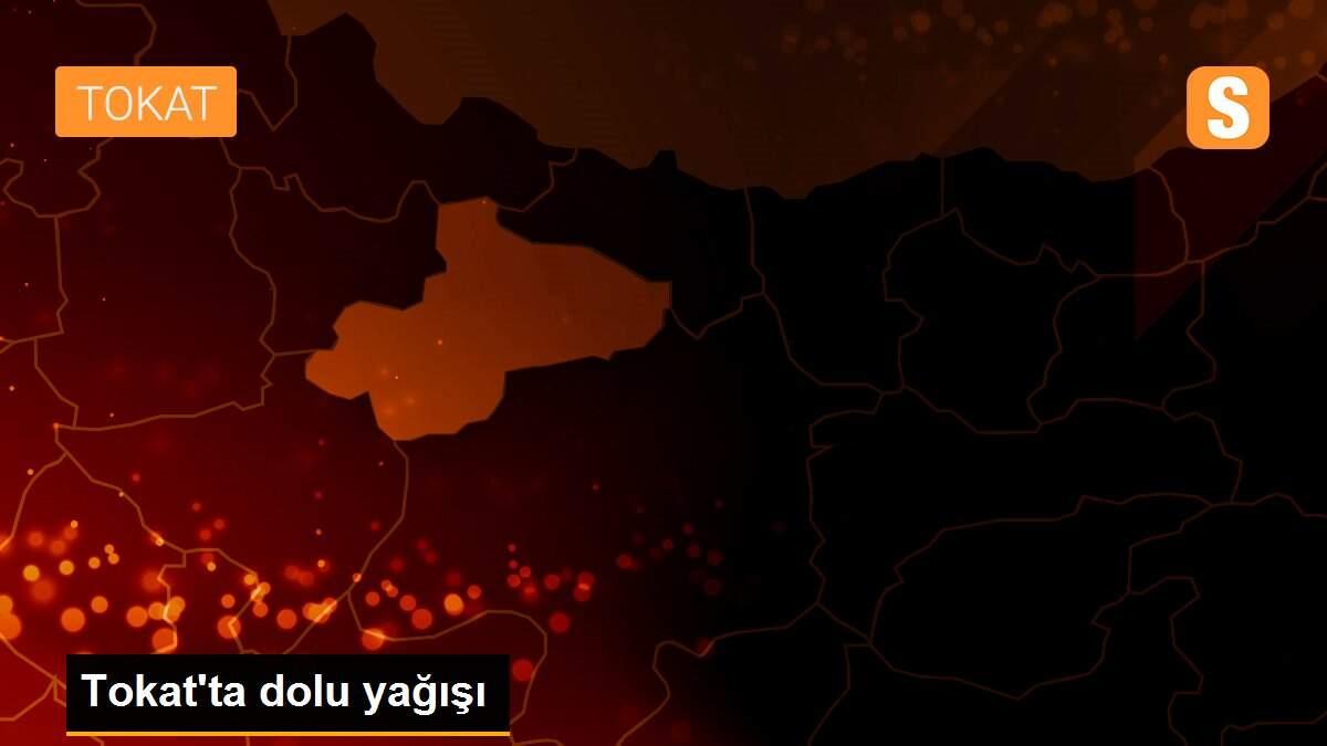 Tokat\'ta dolu yağışı