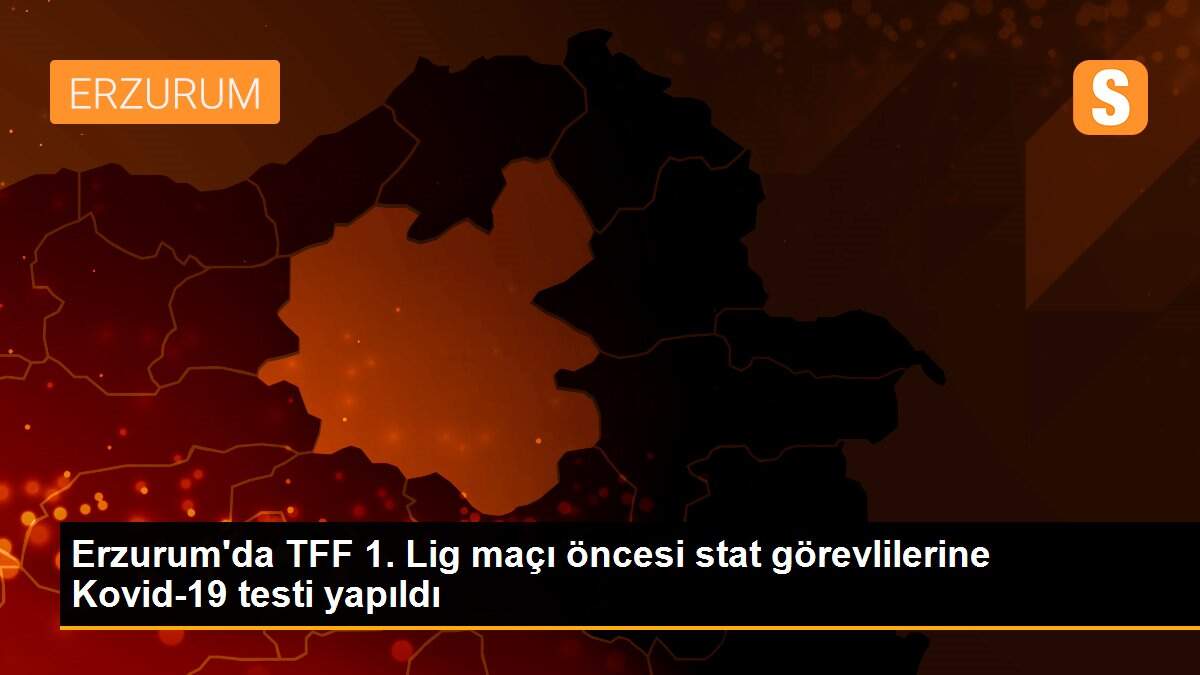 Erzurum\'da TFF 1. Lig maçı öncesi stat görevlilerine Kovid-19 testi yapıldı