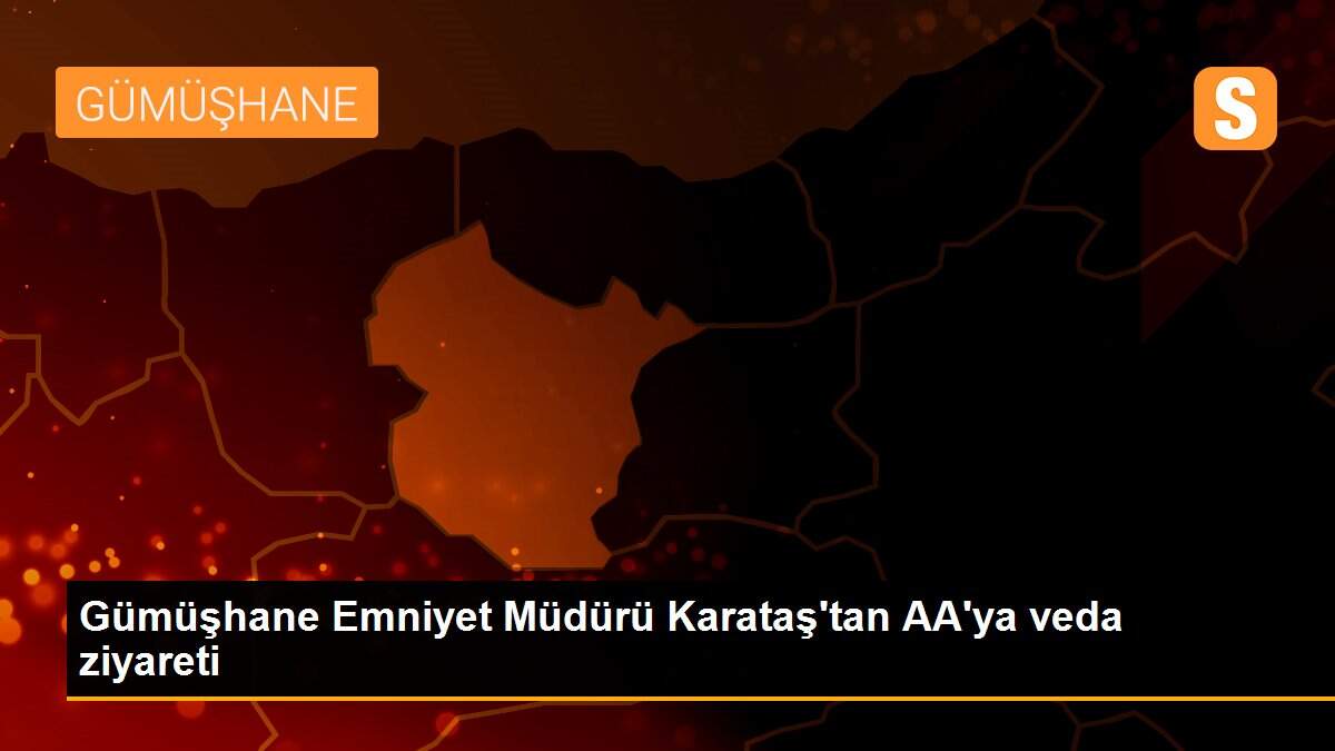 Gümüşhane Emniyet Müdürü Karataş\'tan AA\'ya veda ziyareti