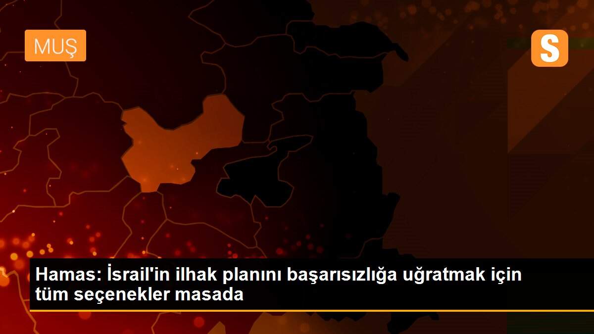 Hamas: İsrail\'in ilhak planını başarısızlığa uğratmak için tüm seçenekler masada