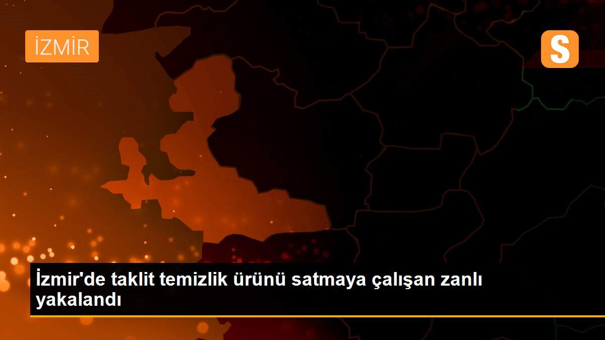 İzmir\'de taklit temizlik ürünü satmaya çalışan zanlı yakalandı