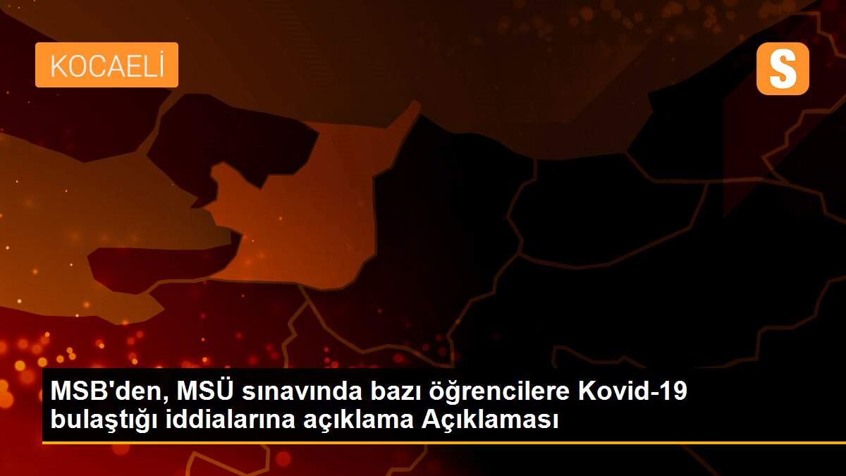 MSB\'den, MSÜ sınavında bazı öğrencilere Kovid-19 bulaştığı iddialarına açıklama Açıklaması
