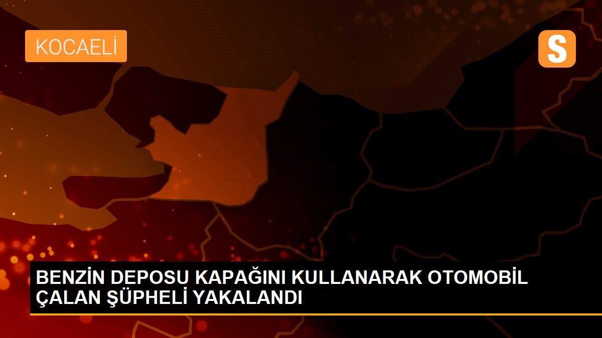 BENZİN DEPOSU KAPAĞINI KULLANARAK OTOMOBİL ÇALAN ŞÜPHELİ YAKALANDI