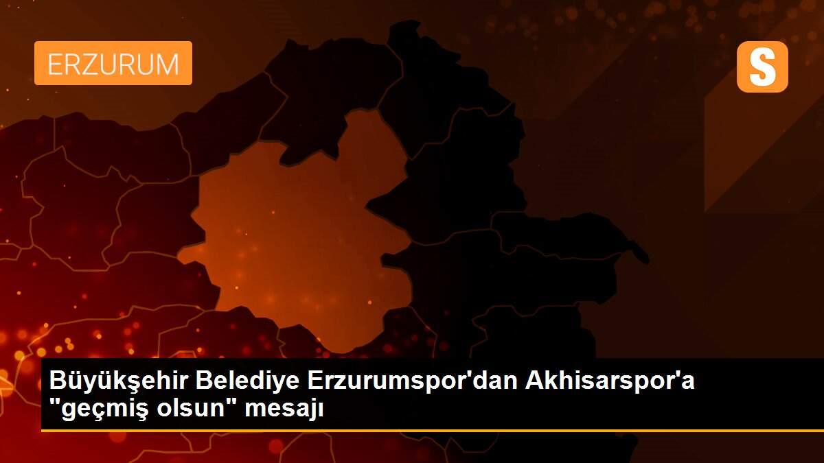 Son dakika haberi! Büyükşehir Belediye Erzurumspor\'dan Akhisarspor\'a "geçmiş olsun" mesajı