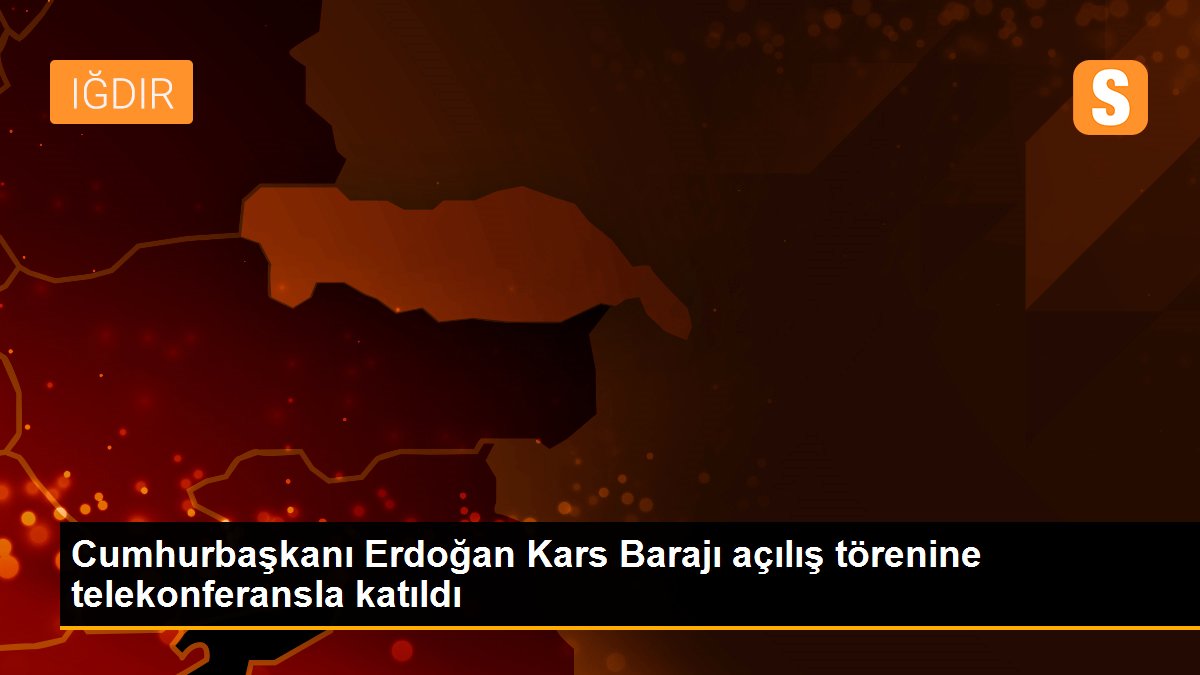 Cumhurbaşkanı Erdoğan Kars Barajı açılış törenine telekonferansla katıldı