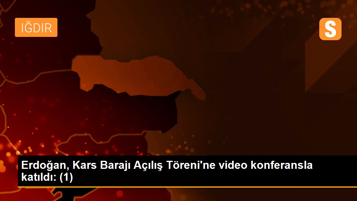Erdoğan, Kars Barajı Açılış Töreni\'ne video konferansla katıldı: (1)