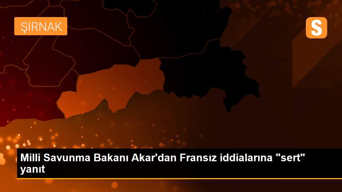Milli Savunma Bakanı Akar\'dan Fransız iddialarına "sert" yanıt