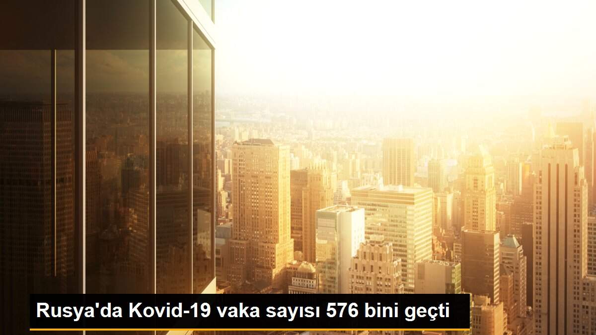 Rusya\'da Kovid-19 vaka sayısı 576 bini geçti