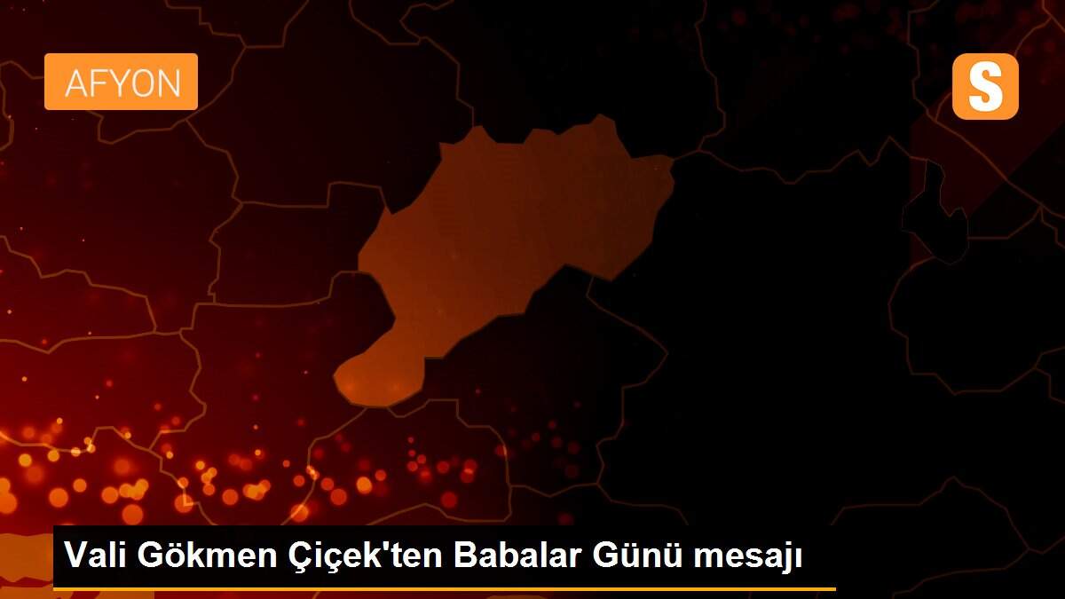Son dakika haberleri! Vali Gökmen Çiçek\'ten Babalar Günü mesajı