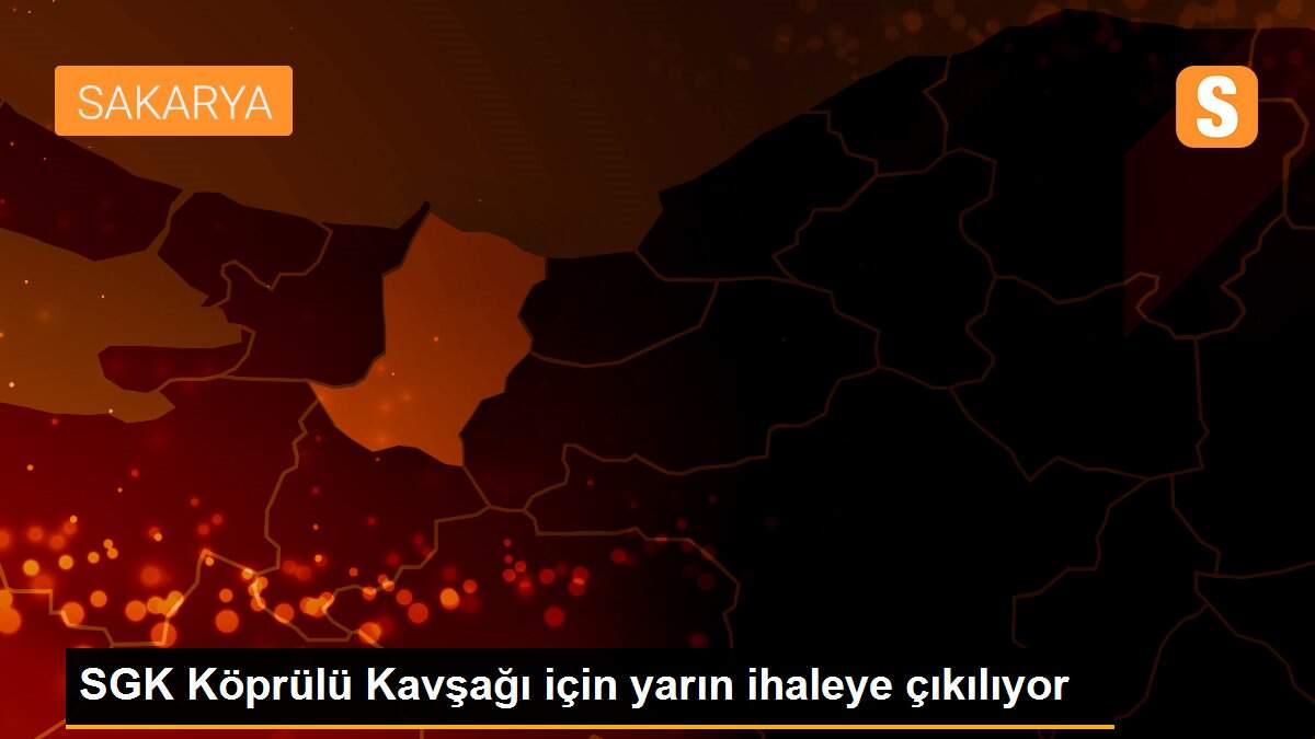 Son dakika haber! SGK Köprülü Kavşağı için yarın ihaleye çıkılıyor