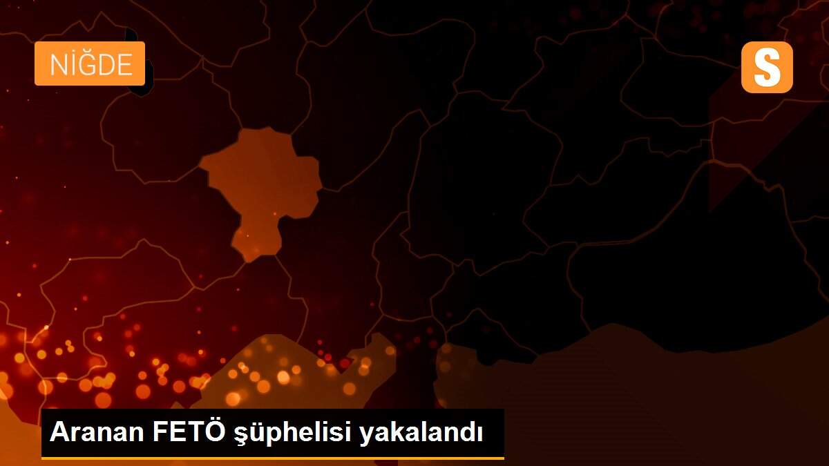 Aranan FETÖ şüphelisi yakalandı