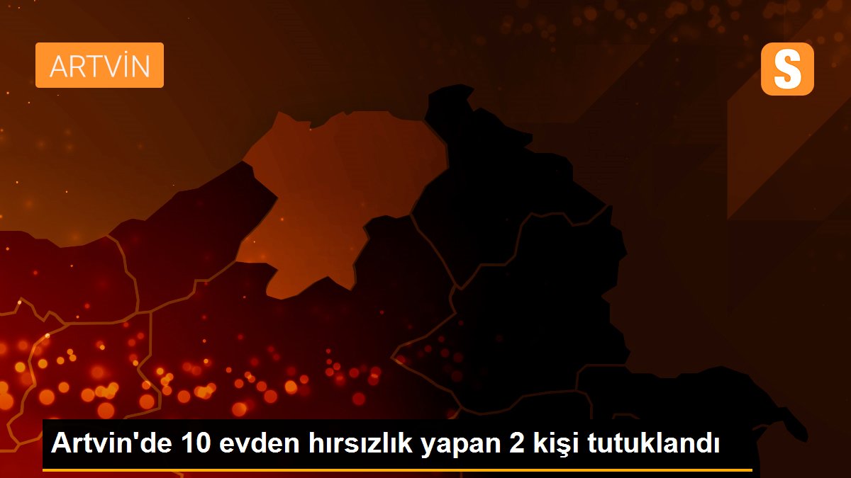 Artvin\'de 10 evden hırsızlık yapan 2 kişi tutuklandı