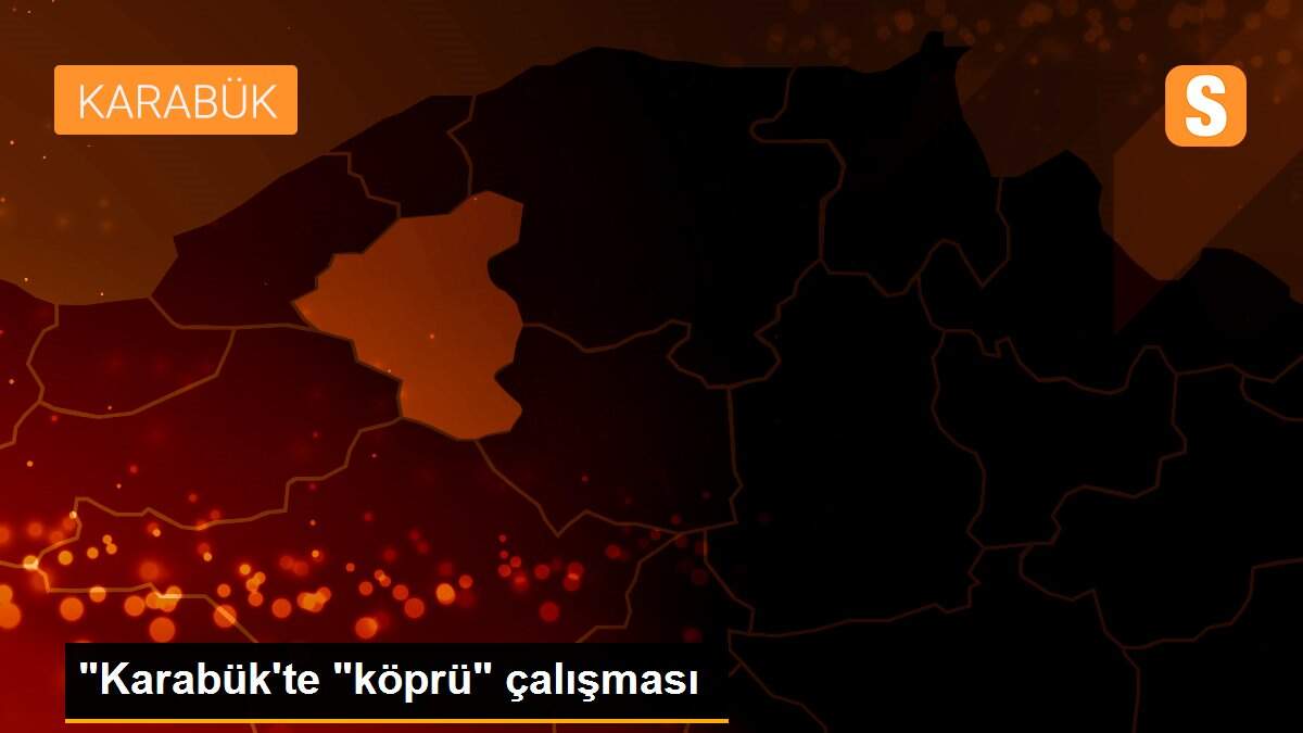 "Karabük\'te "köprü" çalışması