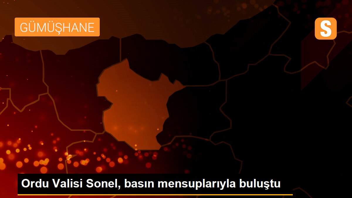 Ordu Valisi Sonel, basın mensuplarıyla buluştu