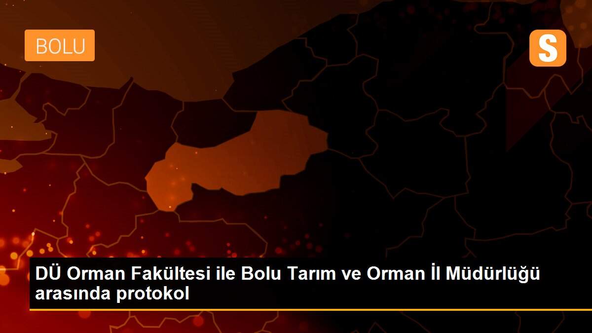 DÜ Orman Fakültesi ile Bolu Tarım ve Orman İl Müdürlüğü arasında protokol