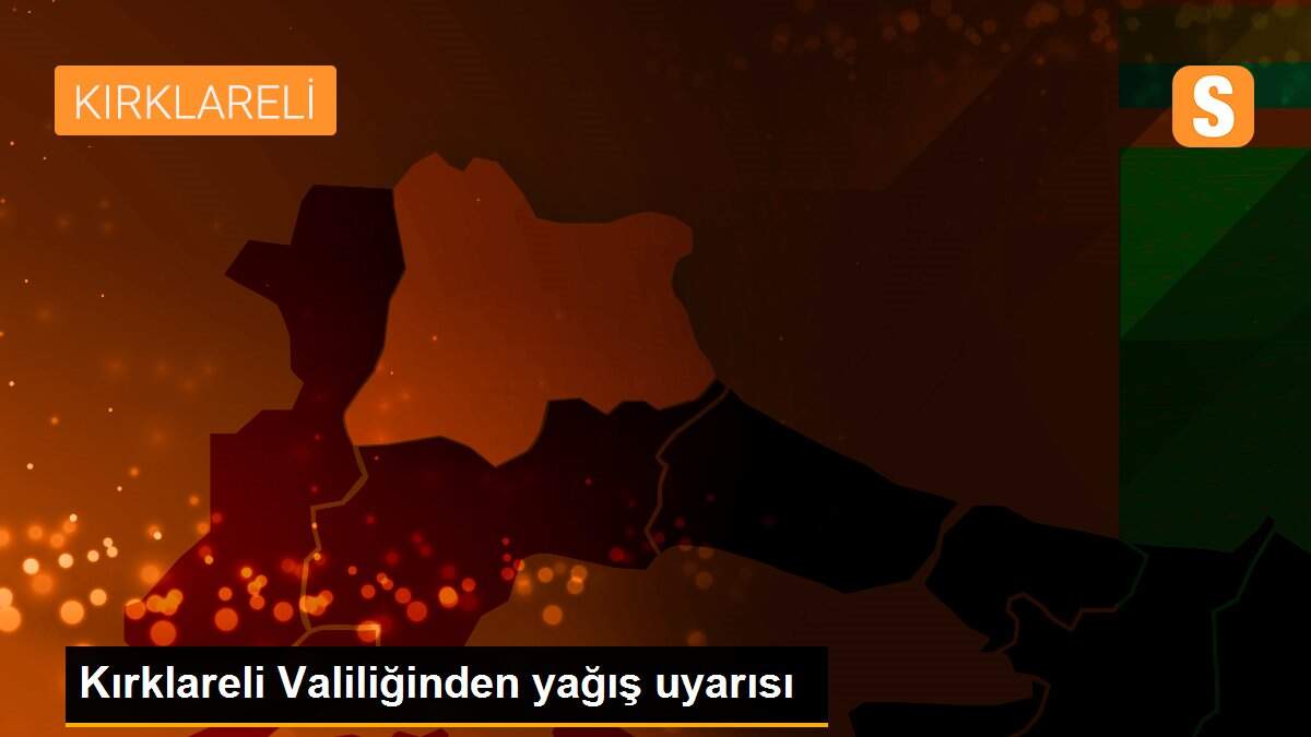 Kırklareli Valiliğinden yağış uyarısı