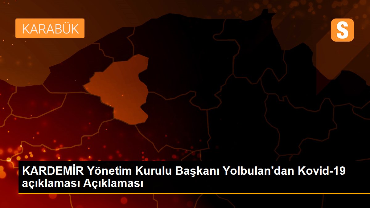 Son dakika haber | KARDEMİR Yönetim Kurulu Başkanı Yolbulan\'dan Kovid-19 açıklaması Açıklaması