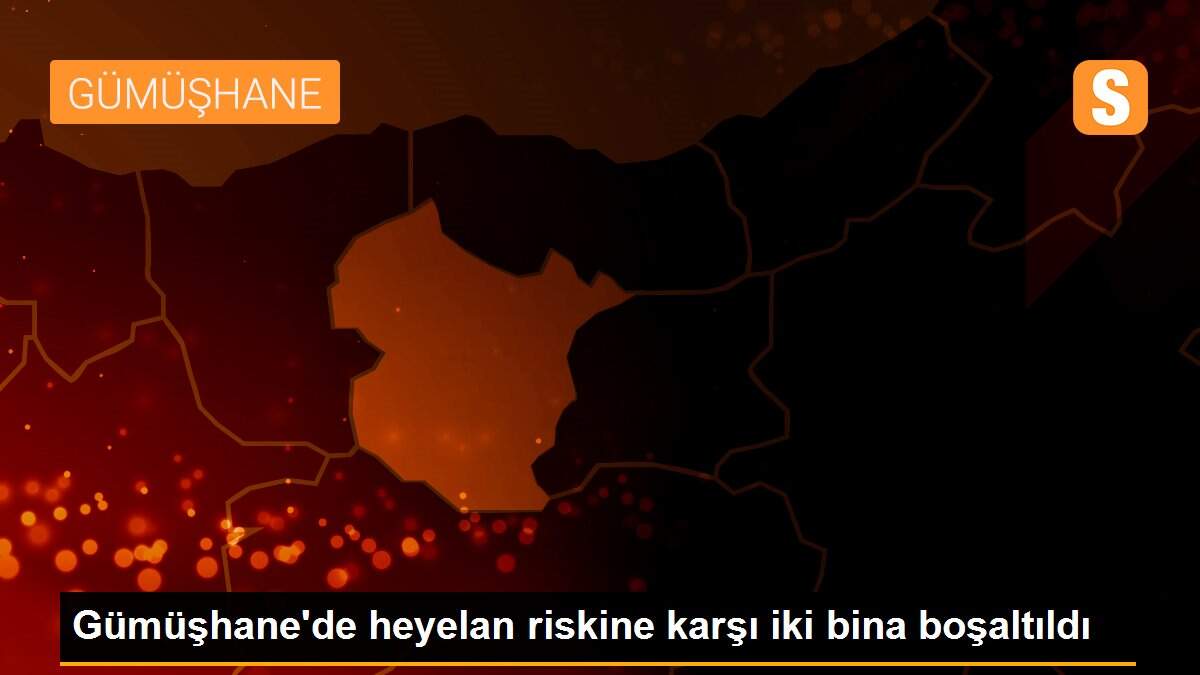 Gümüşhane\'de heyelan riskine karşı iki bina boşaltıldı