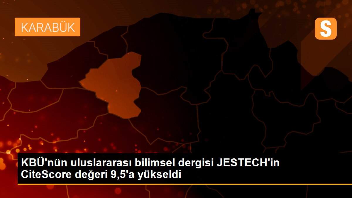 KBÜ\'nün uluslararası bilimsel dergisi JESTECH\'in CiteScore değeri 9,5\'a yükseldi