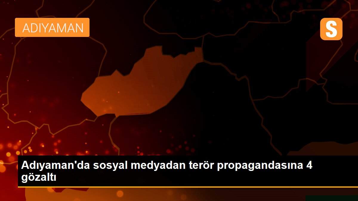 Adıyaman\'da sosyal medyadan terör propagandasına 4 gözaltı