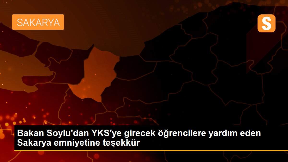 Bakan Soylu\'dan YKS\'ye girecek öğrencilere yardım eden Sakarya emniyetine teşekkür