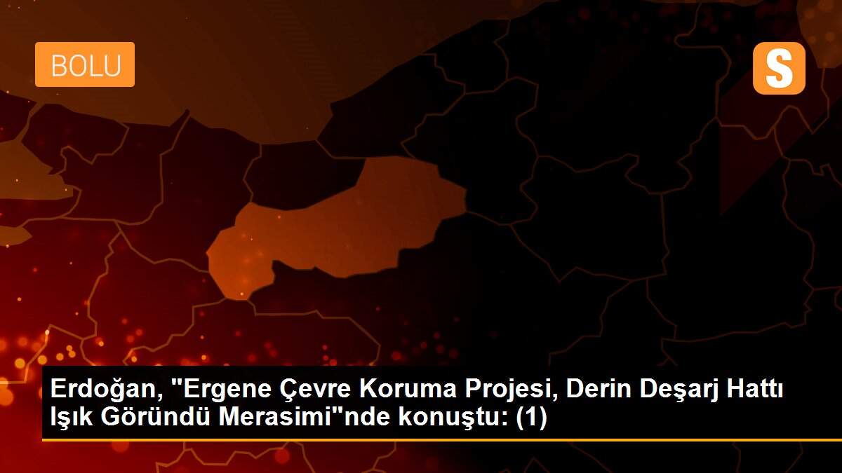 Erdoğan, "Ergene Çevre Koruma Projesi, Derin Deşarj Hattı Işık Göründü Merasimi"nde konuştu: (1)