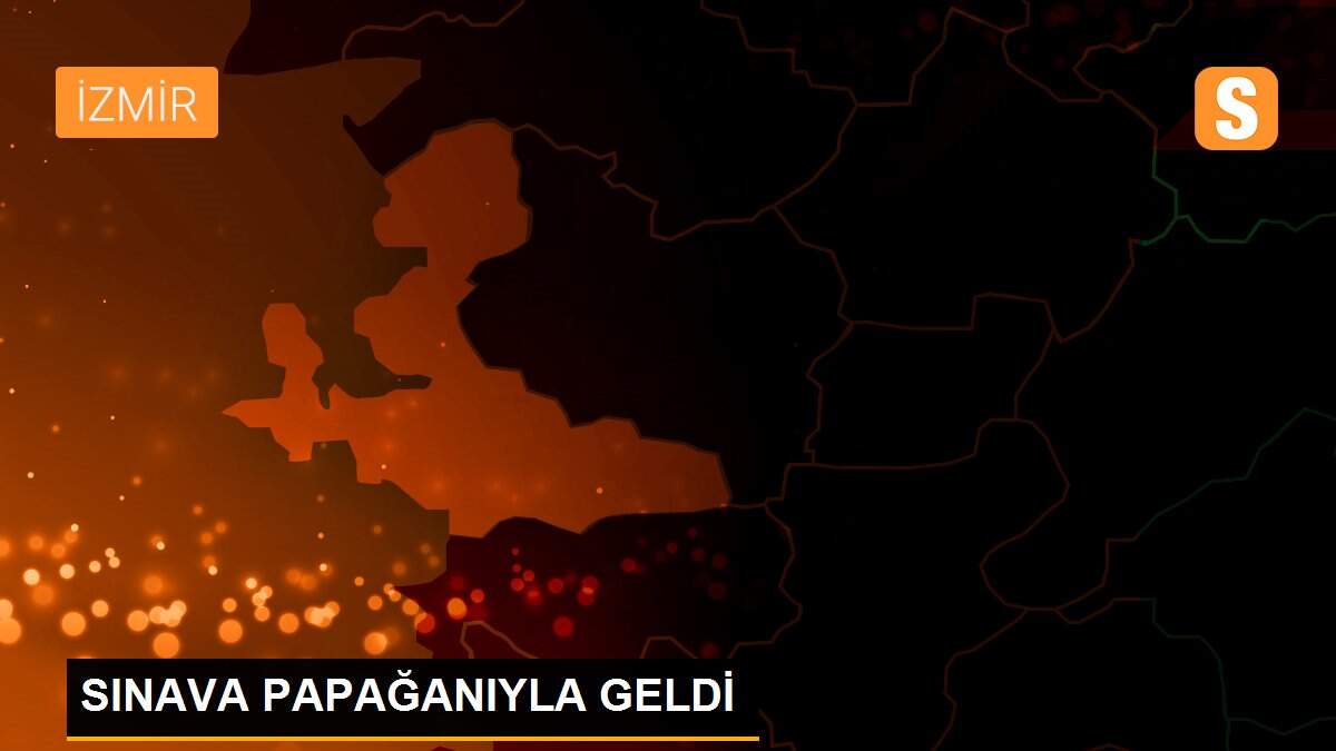 SINAVA PAPAĞANIYLA GELDİ