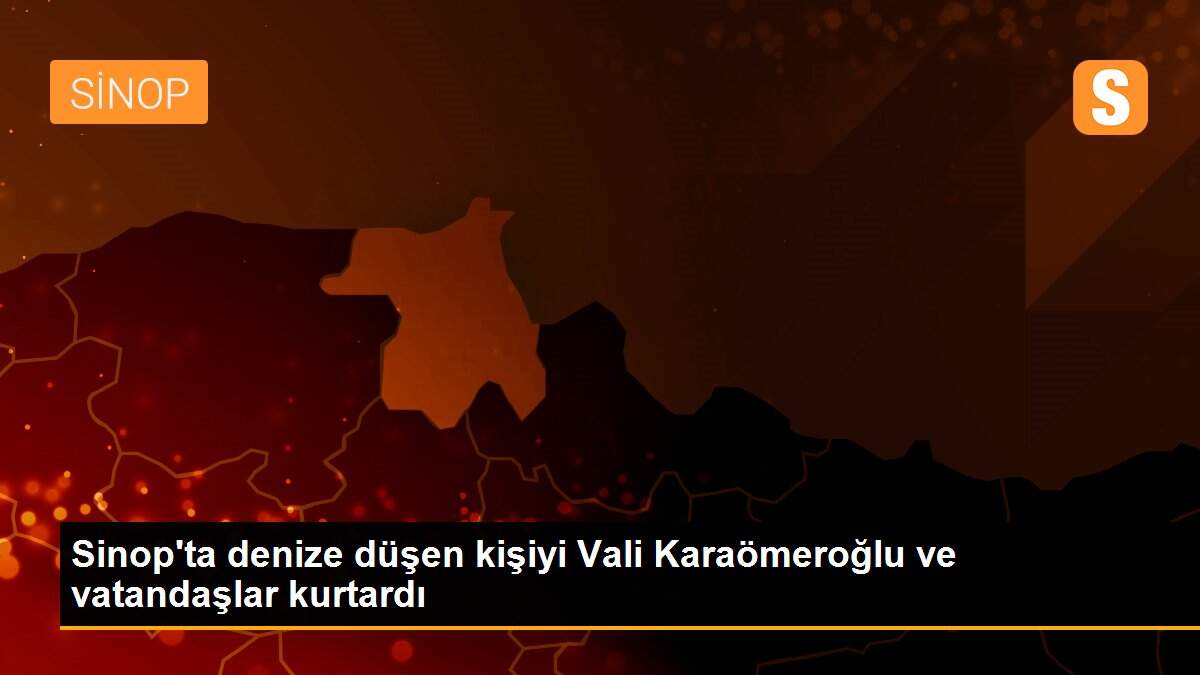 Sinop\'ta denize düşen kişiyi Vali Karaömeroğlu ve vatandaşlar kurtardı