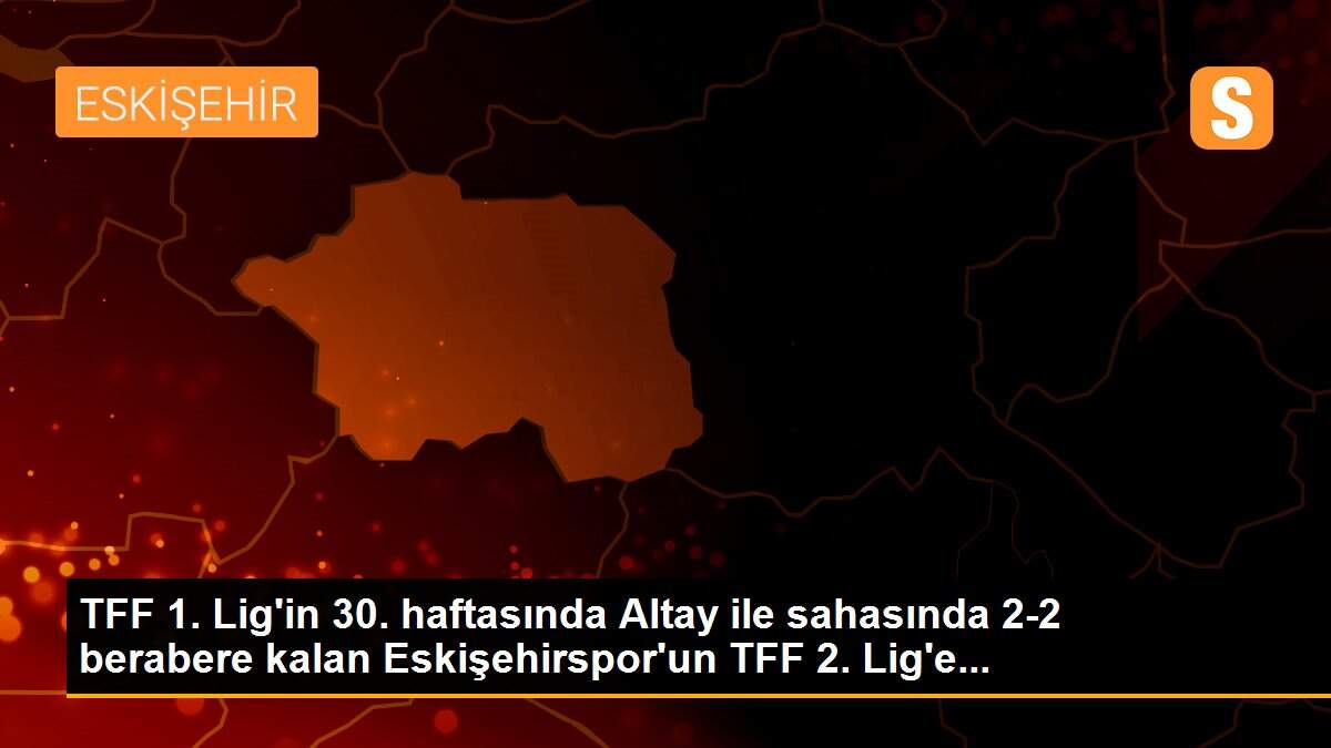 TFF 1. Lig\'in 30. haftasında Altay ile sahasında 2-2 berabere kalan Eskişehirspor\'un TFF 2. Lig\'e...