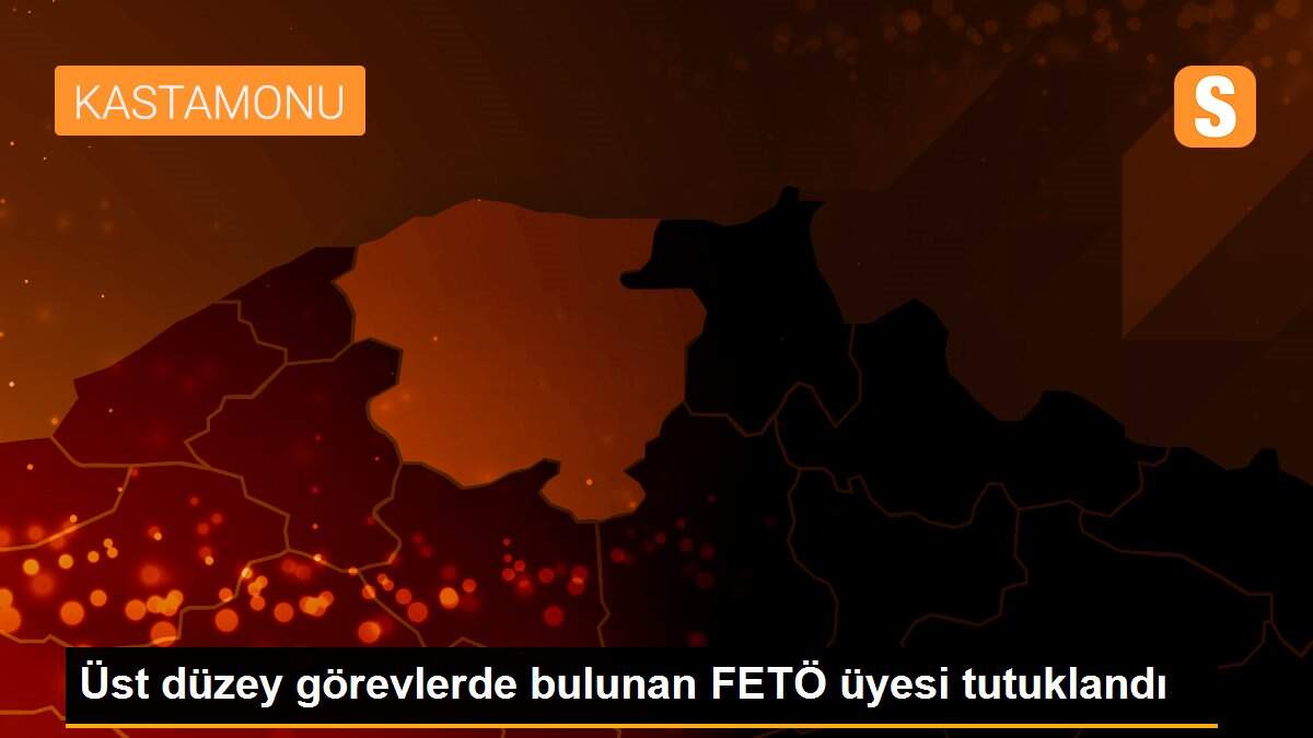 Üst düzey görevlerde bulunan FETÖ üyesi tutuklandı