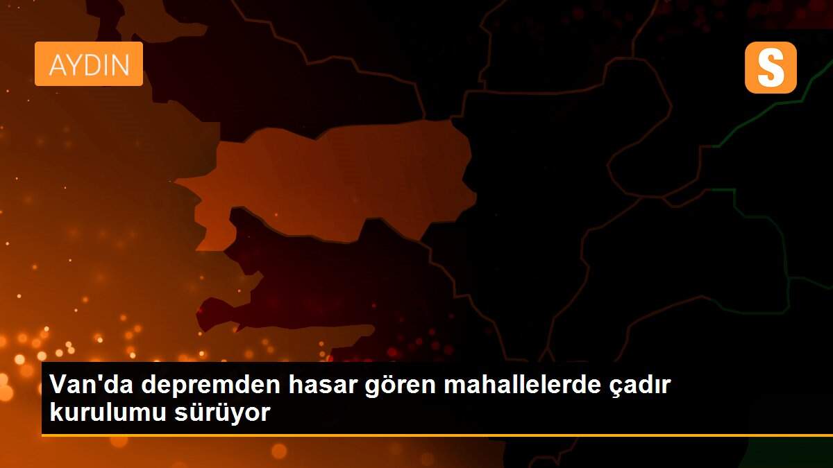 Van\'da depremden hasar gören mahallelerde çadır kurulumu sürüyor