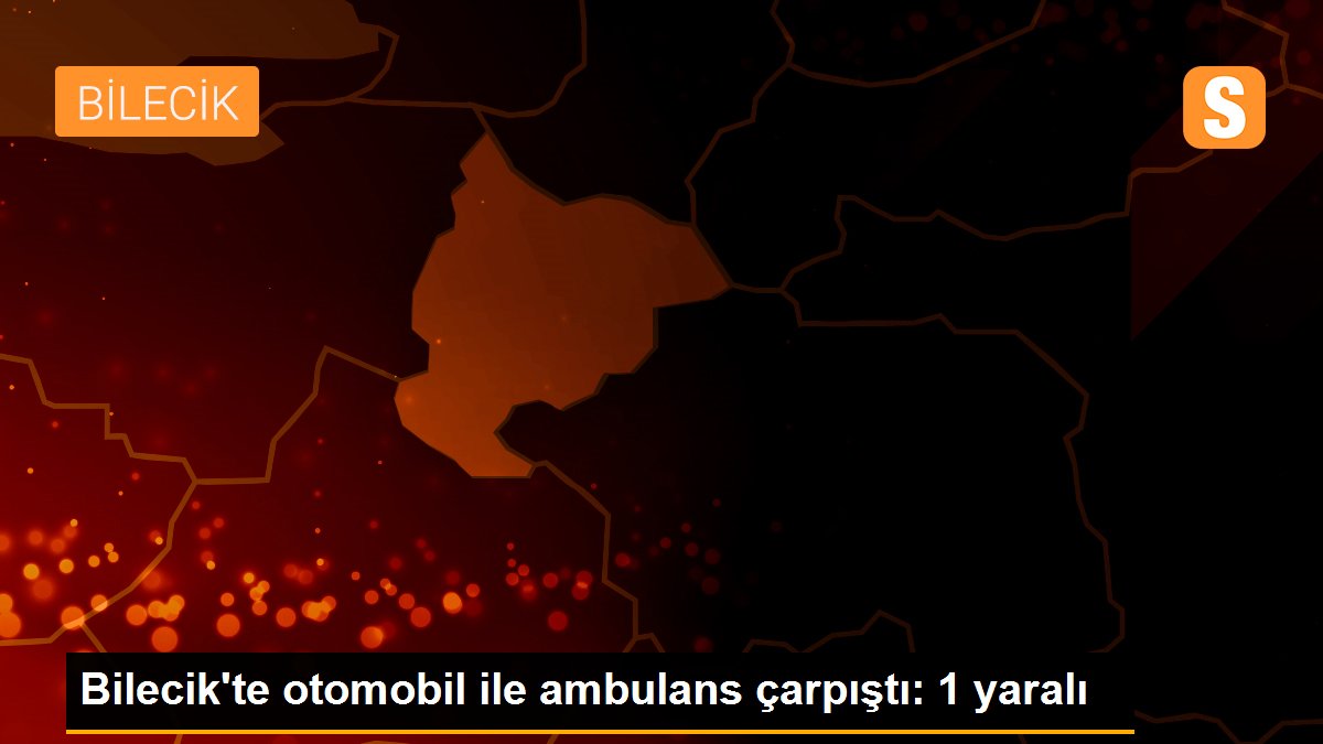 Bilecik\'te otomobil ile ambulans çarpıştı: 1 yaralı