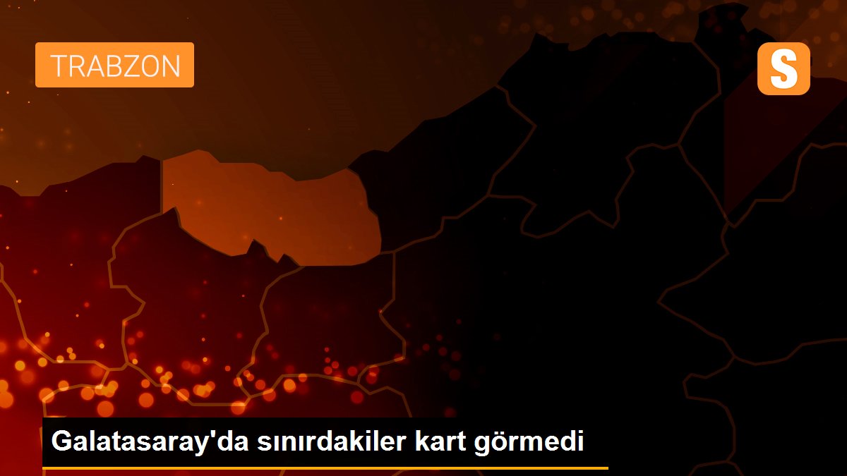 Galatasaray\'da sınırdakiler kart görmedi