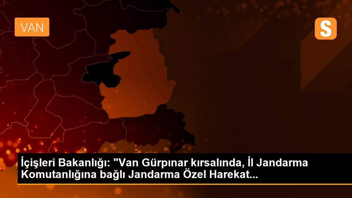 İçişleri Bakanlığı: "Van Gürpınar kırsalında, İl Jandarma Komutanlığına bağlı Jandarma Özel Harekat...