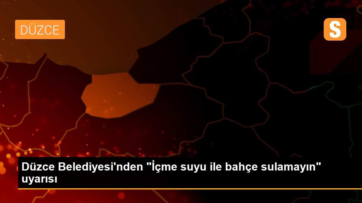 Düzce Belediyesi\'nden "İçme suyu ile bahçe sulamayın" uyarısı