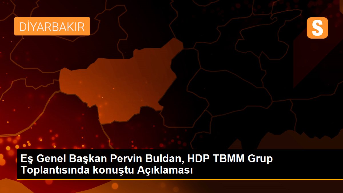 Eş Genel Başkan Pervin Buldan, HDP TBMM Grup Toplantısında konuştu Açıklaması