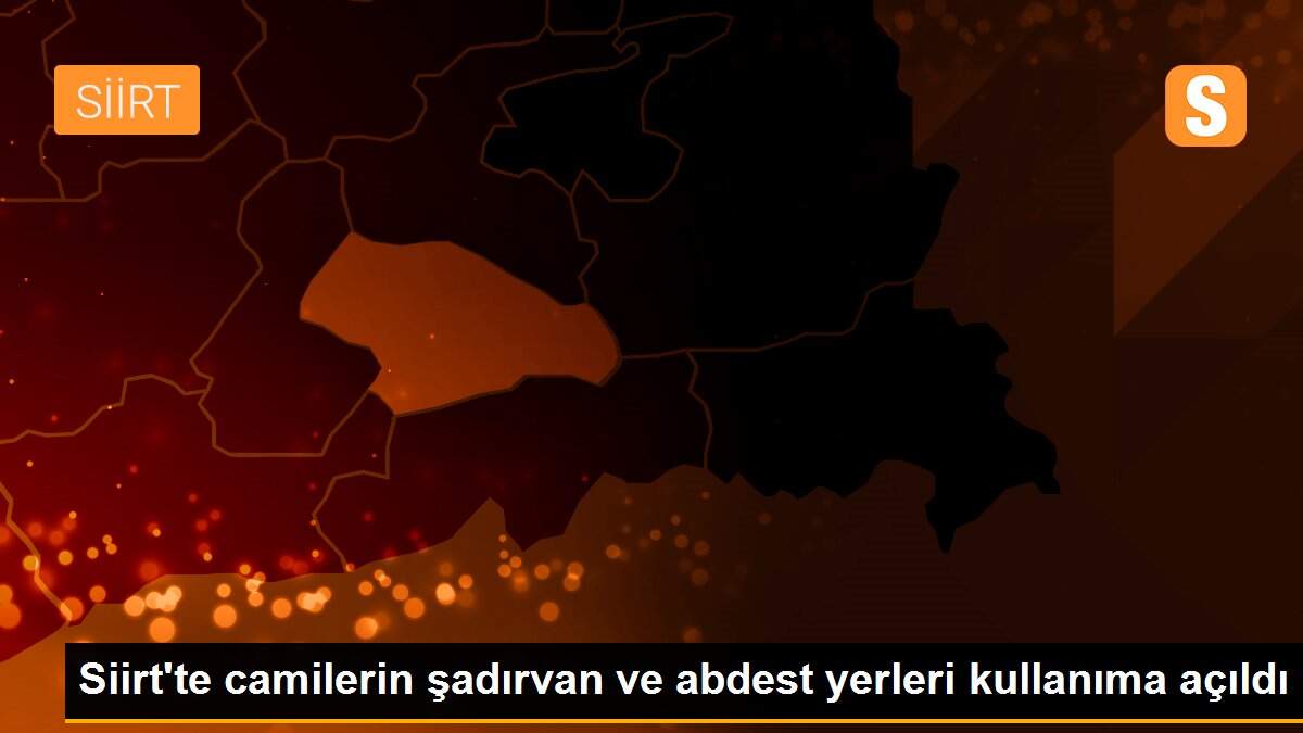 Siirt\'te camilerin şadırvan ve abdest yerleri kullanıma açıldı
