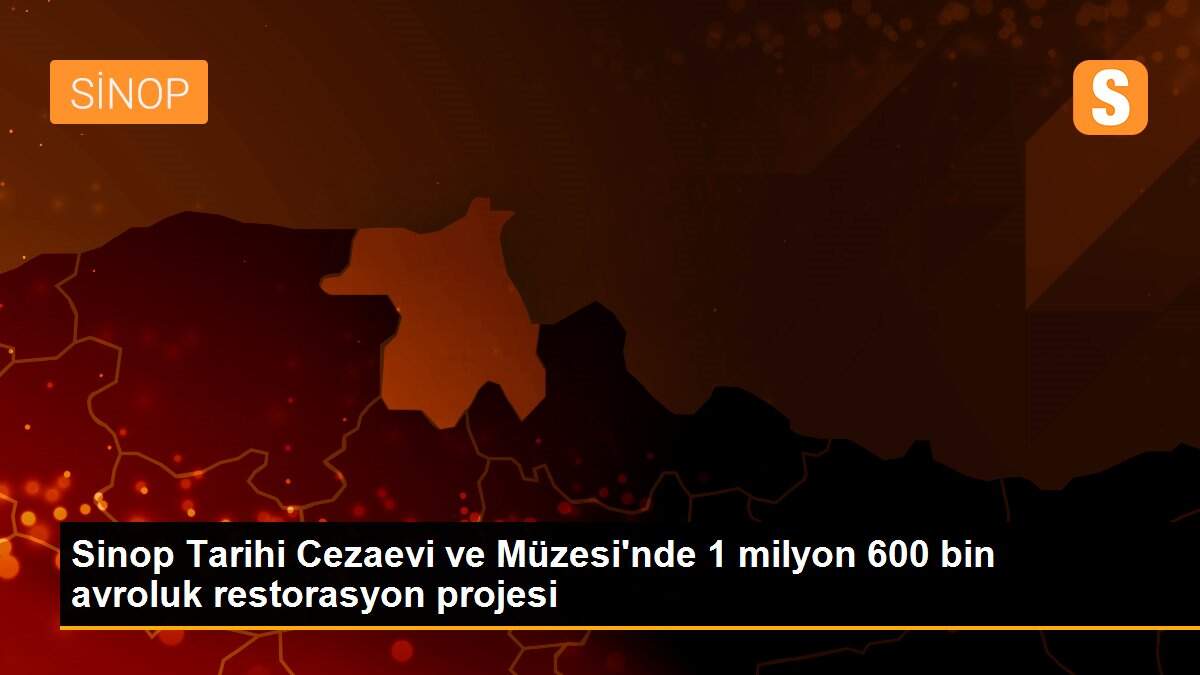 Sinop Tarihi Cezaevi ve Müzesi\'nde 1 milyon 600 bin avroluk restorasyon projesi
