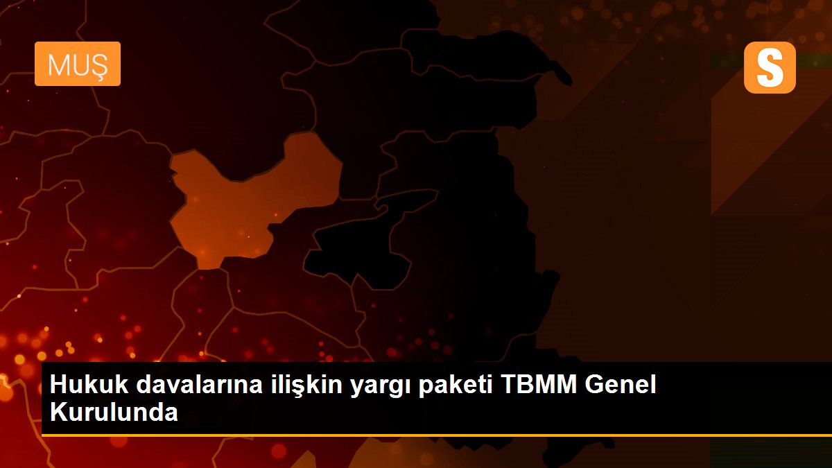 Hukuk davalarına ilişkin yargı paketi TBMM Genel Kurulunda