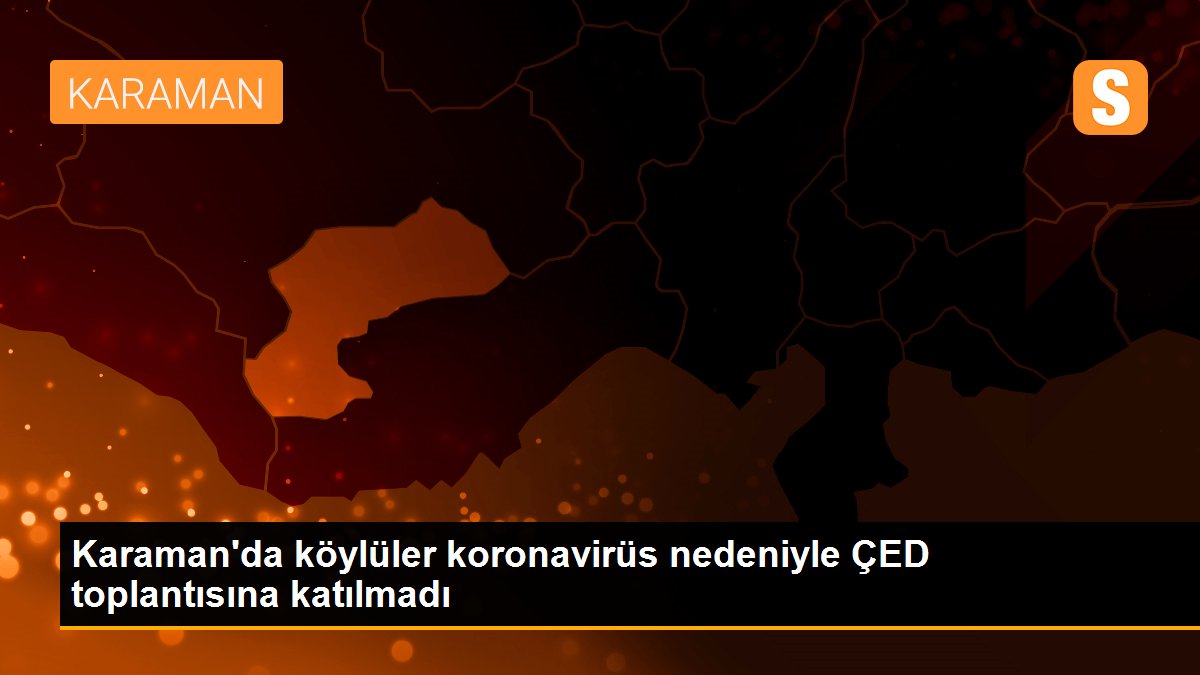 Karaman\'da köylüler koronavirüs nedeniyle ÇED toplantısına katılmadı