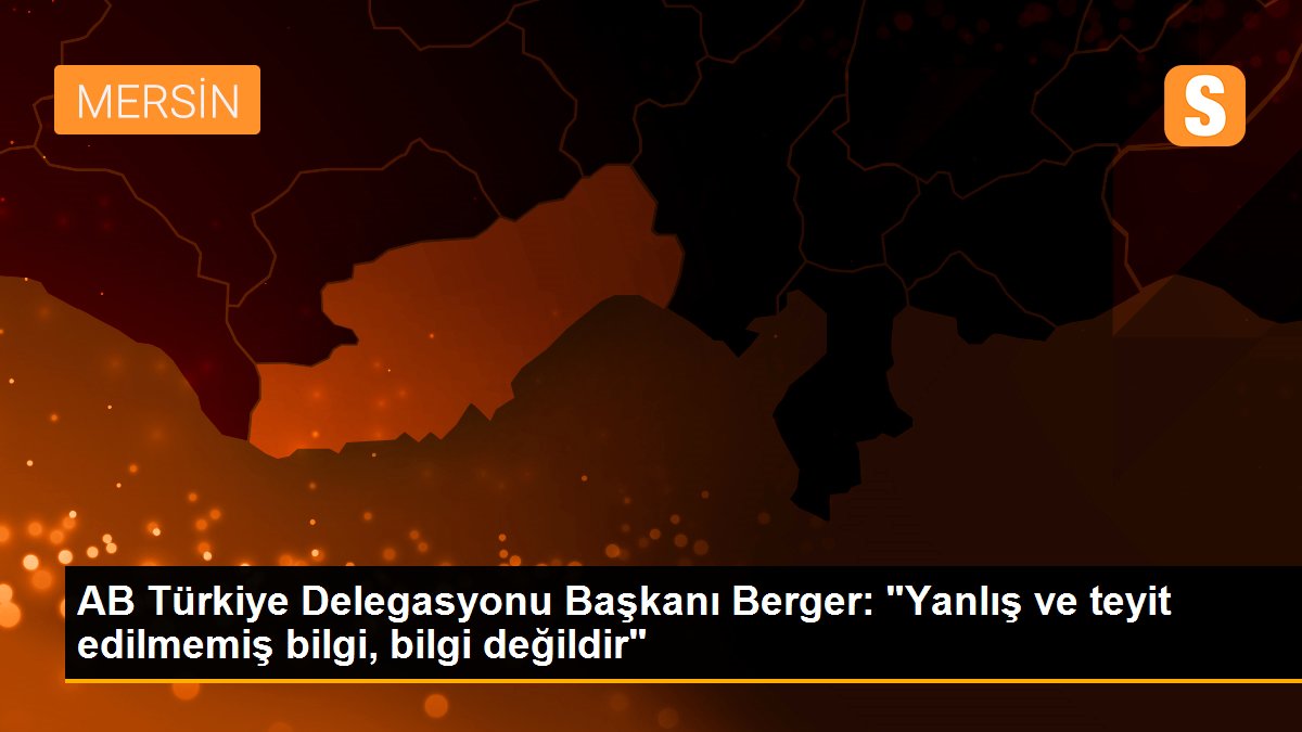 Son dakika haber | AB Türkiye Delegasyonu Başkanı Berger: "Yanlış ve teyit edilmemiş bilgi, bilgi değildir"