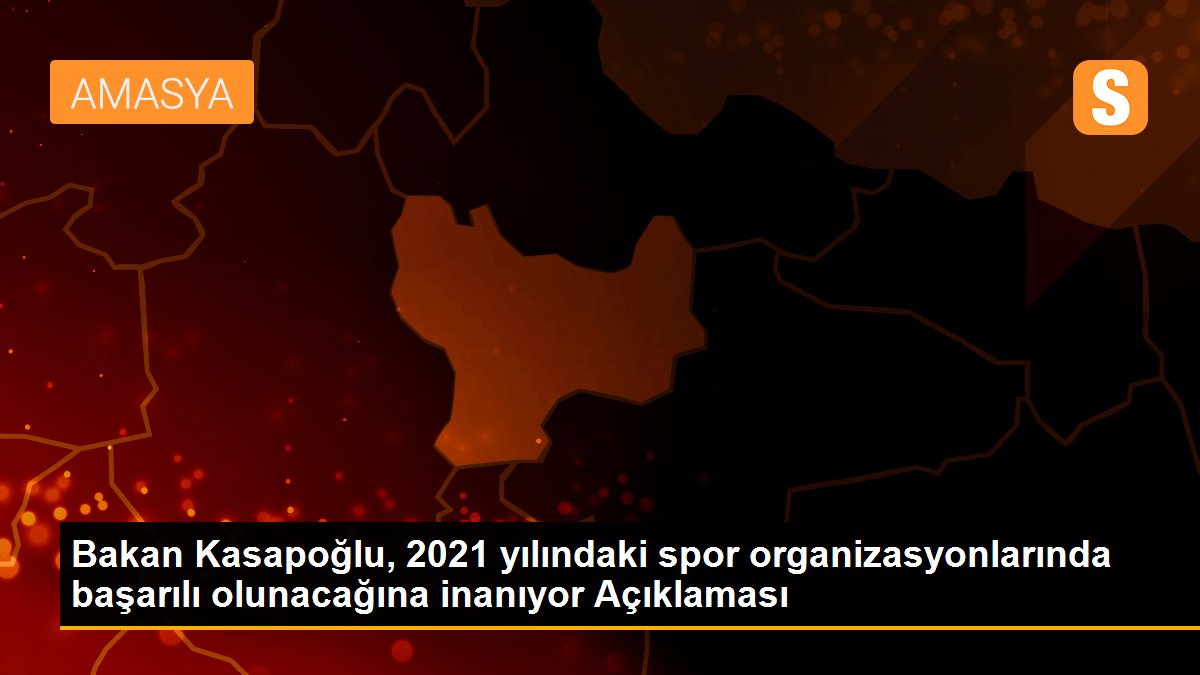 Bakan Kasapoğlu, 2021 yılındaki spor organizasyonlarında başarılı olunacağına inanıyor Açıklaması
