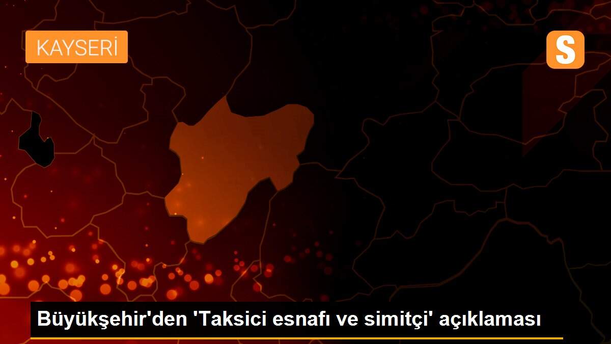 Büyükşehir\'den \'Taksici esnafı ve simitçi\' açıklaması