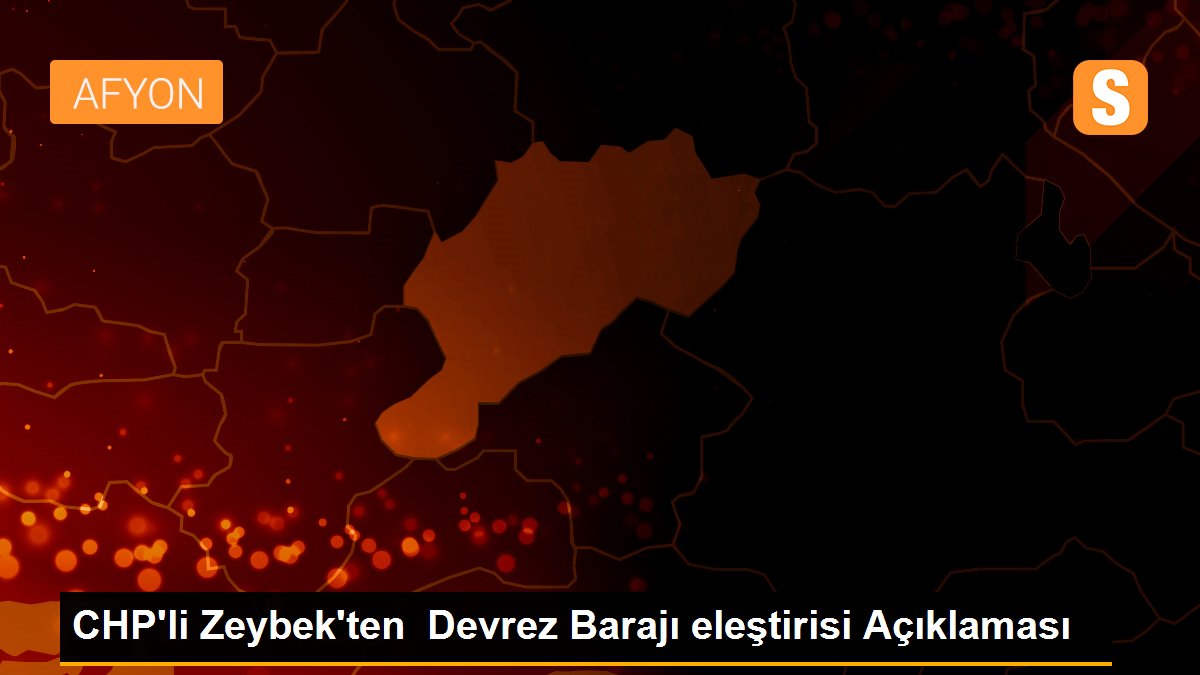 CHP\'li Zeybek\'ten Devrez Barajı eleştirisi Açıklaması