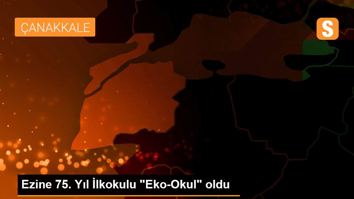Ezine 75. Yıl İlkokulu "Eko-Okul" oldu