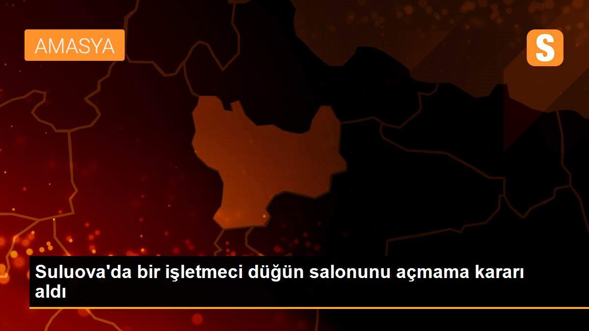 Suluova\'da bir işletmeci düğün salonunu açmama kararı aldı