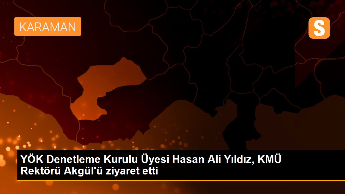 YÖK Denetleme Kurulu Üyesi Hasan Ali Yıldız, KMÜ Rektörü Akgül\'ü ziyaret etti